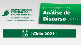 Imagem com fundo em cinza claro. No alto, à esquerda, a marca da UFFS - Campus Chapecó e o texto "Fronteiras: Laboratório de Estudos do Discurso". À direita, em um retângulo verde, o texto: "Grupo de Estudos Análise de Discurso (GEAD)". Abaixo, em um retângulo verde, a representação de um calendário e o texto "Ciclo 2021"