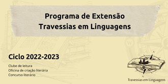 Imagem com fundo cor areia, com os textos "Programa de Extensão Travessias em Linguagens - Ciclo 2022-2023 - Clube de Leitura, Oficina de criação literária, concurso literário". No canto inferior direito, a marca do programa, que tem uma bússola, com um livro em cima e, acima, um barco com duas pessoas - uma em pé e a outra sentada, remando.