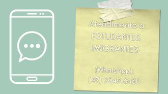 Imagem com fundo verde claro, com a um elemento representativo de um smartphone à esquerda. À direita, um elemento representativo de um papel amarelo fixado com uma fita. Dentro, o texto '  Atendimento a ESTUDANTES IMIGRANTES  (WhatsApp): (49) 2049-6430"