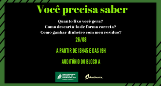 Imagem com bordas verdes e fundo preto, com os textos: "Você precisa saber - Quanto lixo você gera?  Como descartá-lo de forma correta?  Como ganhar dinheiro com meu resíduo? - 26/08  a partir de 13h45 e das19h  Auditório do bloco A". Na parte inferior, a logo da UFFS - Campus Chapecó e da Ambienta Jr.