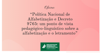 Imagem de fundo rosa, com o texto: "Oficina - “Política Nacional de Alfabetização e Decreto 9765: um ponto de vista pedagógico-linguístico sobre a alfabetização e o letramento”. Abaixo, a marca da UFFS - Campus Chapecó