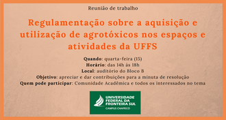 Imagem alaranjada, com bordas, com o seguinte texto: "Reunião de trabalho - Regulamentação sobre a aquisição e utilização de agrotóxicos nos espaços e atividades da UFFS - Quando: quarta-feira (15) Horário: das 14h às 18h Local: auditório do Bloco B Objetivo: apreciar e dar contribuições para a minuta de resolução Quem pode participar: Comunidade Acadêmica e todos os interessados no tema", e, abaixo, centralizada, a marca da UFFS - Campus Chapecó