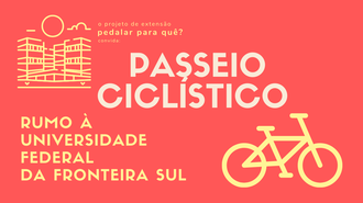 Imagem com fundo vermelho, com uma representação do campus à esquerda, no canto superior; e a representação de uma bicicleta no canto inferior direito; e os textos: "O projeto de extensão "Pedalar pra quê?" convida: Passeio Ciclístico - Rumo à Universidade Federal da Fronteira Sul"