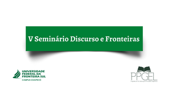 Imagem com o fundo branco, com um retângulo verde ao centro, e o texto "V Seminário Discurso e Fronteiras". Nos cantos inferiores, a marca da UFFS - Campus Chapecó e do PPGEL