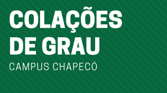 Imagem de fundo verde, com listras mais claras e mais escuras, e o texto "Colações de Grau - Campus Chapecó".