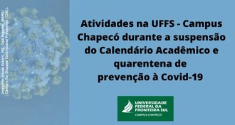 Imagem em fundo azul, tendo, do lado esquerdo uma ilustração relativa ao novo Coronavírus e, à direita, o texto"Atividades na UFFS - Campus Chapecó durante a suspensão do Calendário Acadêmico e quarentena de  prevenção à Covid-19"