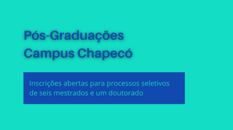 Imagem verde, com texto maior em azul: "Pós-Graduações Campus Chapecó". Abaixo, em um retângulo azul, o texto "Inscrições abertas para processos seletivos de seis mestrados e um doutorado"