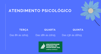 Imagem com fundo azul, tendo uma flor na direita, no topo. No meio do card, há escrito: "atendimento psicológico: terça, das 8h às 11h15; quarta, das 18h às 21h15; quinta, das 13h às 16h15". Abaixo, a marca da UFFS - Campus Chapecó com fundo verde.