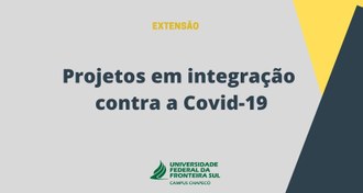 imagem com fundo cinza e algumas imagens geométricas em cores amarela e azul escuro. Há o texto "Extensão: Projetos em integração contra a Covid-19". Abaixo, a marca da UFFS - Campus Chapecó