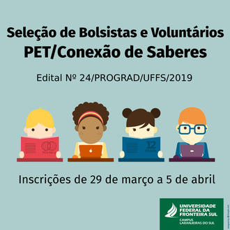 Na imagem a representação de quatro estudantes, com os dizeres Seleção de Bolsistas e Voluntários PET/Conexão de Saberes,  Edital Nº 24/PROGRAD/UFFS/2019, inscrições de 29 de março a 5 de abril.