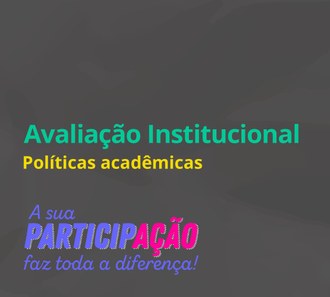 Imagem com fundo cinza e as escritas: Avaliação Institucional Políticas acadêmicas. A sua participação faz toda a diferença.