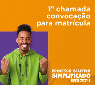 ilustração com um fundo cor laranja, no canto inferior esquerdo a fotografia de um homem comemorando, informa 1° chamada, convocação para matrícula. Processo Seletivo Simplificado UFFS 2021.1