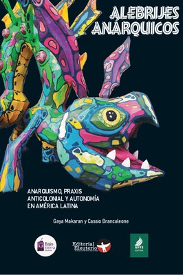 Alebrijes Anárquicos: Anarquismo, praxis anticolonial y autonomía en América Latina