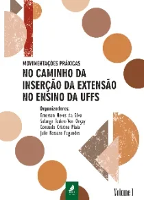 Movimentações práxicas no caminho da inserção da Extensão no Ensino da UFFS - Volume I