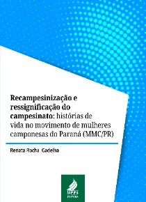 Recampesinização e ressignificação do campesinato: histórias de vida no movimento de mulheres camponesas do Paraná (MMC/PR)