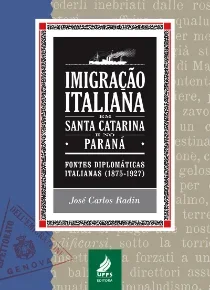  Imigração Italiana em Santa Catarina e no Paraná:  fontes diplomáticas italianas (1875-1927)