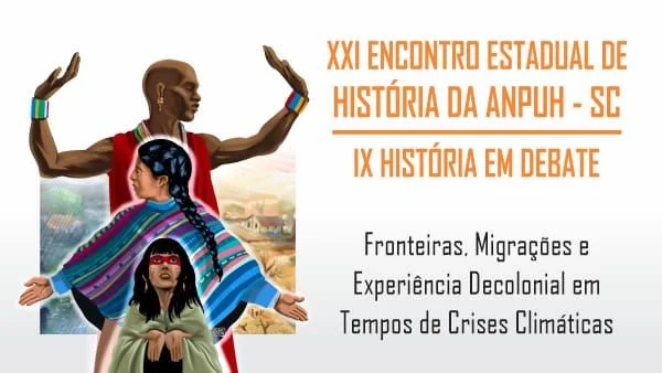 XXI Encontro Estadual de História da Anpuh-SC: “Fronteiras, migrações e experiência decolonial em tempos de crises climáticas”